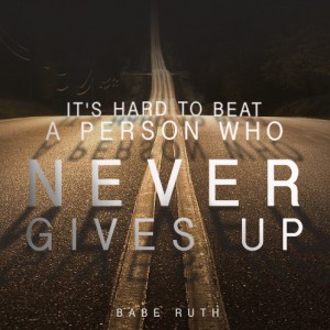 A Quote: It's hard to beat a person who never gives up by Babe Ruth.